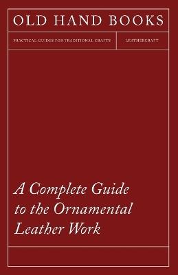 A Complete Guide To The Ornamental Leather Work - Anon - cover