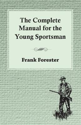 The Complete Manual For The Young Sportsman - Frank Forester - cover
