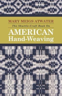 The Shuttle-Craft Book On American Hand-Weaving - Mary Meigs Atwater - cover