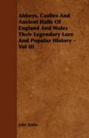 Abbeys, Castles And Ancient Halls Of England And Wales Their Legendary Lore And Popular History - Vol III - John Timbs - cover