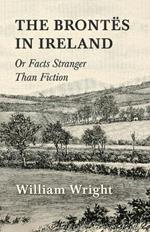 The Brontes In Ireland Or Facts Stranger Then Fiction