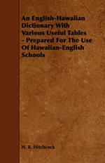 An English-Hawaiian Dictionary With Various Useful Tables - Prepared For The Use Of Hawaiian-English Schools