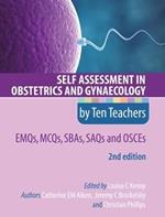 Self Assessment in Obstetrics and Gynaecology by Ten Teachers 2E      EMQs, MCQs, SBAs, SAQs & OSCEs