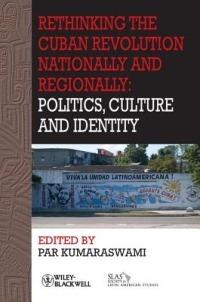 Rethinking the Cuban Revolution Nationally and Regionally: Politics, Culture and Identity - Par Kumaraswami - cover