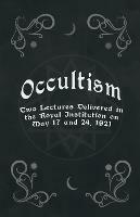 Occultism - Two Lectures Delivered In The Royal Institution On May 17 And 24, 1921