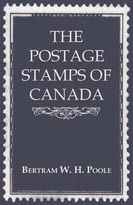 The Postage Stamps Of Canada - Bertram W. H. Poole - cover