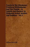 Travels In The Himalayan Provinces Of Hindustan And The Punjab - In Ladakh And Kashmir In Peshawar, Kabul, Kunduz And Bokhara - Vol. I - William Moorcroft - cover