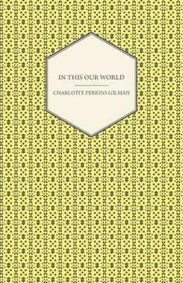 In This Our World - Charlotte Perkins Gilman - cover