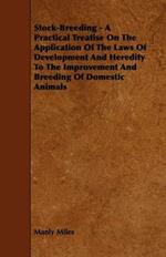 Stock-Breeding - A Practical Treatise On The Application Of The Laws Of Development And Heredity To The Improvement And Breeding Of Domestic Animals