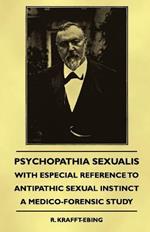 Psychopathia Sexualis - With Especial Reference To Antipathic Sexual Instinct - A Medico-Forensic Study