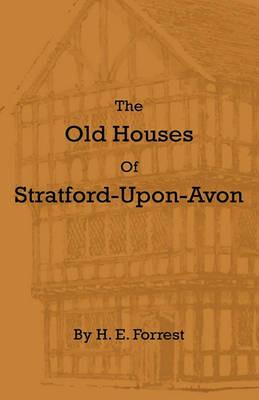 The Old Houses Of Stratford-Upon-Avon - H E Forrest - cover