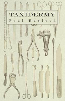 Taxidermy - Comprising The Skinning, Stuffing And Mounting Of Birds, Mammals And Fish - Paul Hasluck - cover