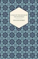 A Tale Of The House Of The Wolfings And All The Kindreds Of the Mark Written In Prose And In Verse