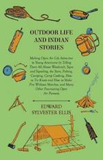 Outdoor Life And Indian Stories - Making Open Air Life Attractive To Young Americans By Telling Them All About Woodcraft, Signs And Signaling, The Stars, Fishing, Camping, Camp Cooking, How To Tie Knots And How To Make Fire Without Matches, And Many Othe