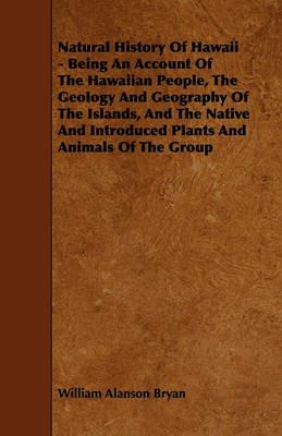 Natural History Of Hawaii - Being An Account Of The Hawaiian People, The Geology And Geography Of The Islands, And The Native And Introduced Plants And Animals Of The Group - William Alanson Bryan - cover