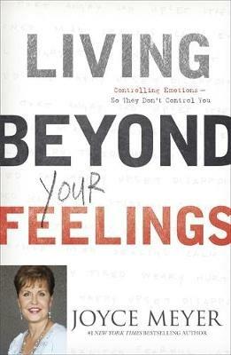 Living Beyond Your Feelings: Controlling Emotions So They Don't Control You - Joyce Meyer - cover