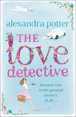The Love Detective: A hilarious, escapist romcom from the author of CONFESSIONS OF A FORTY-SOMETHING F##K UP! - Alexandra Potter - cover