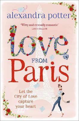 Love from Paris: A magical, escapist romcom from the author of CONFESSIONS OF A FORTY-SOMETHING F##K UP! - Alexandra Potter - cover