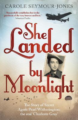 She Landed By Moonlight: The Story of Secret Agent Pearl Witherington: the 'real Charlotte Gray' - Carole Seymour-Jones - cover