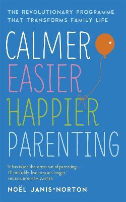 Calmer, Easier, Happier Parenting: The Revolutionary Programme That Transforms Family Life - Noel Janis-Norton - cover