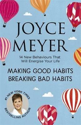 Making Good Habits, Breaking Bad Habits: 14 New Behaviours That Will Energise Your Life - Joyce Meyer - cover