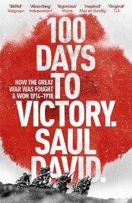 100 Days to Victory: How the Great War Was Fought and Won 1914-1918 - Saul David,Saul David Ltd - cover