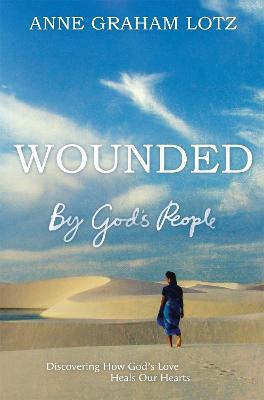 Wounded by God's People: Discovering How God's Love Heals Our Hearts - Anne Graham Lotz - cover