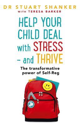 Help Your Child Deal With Stress – and Thrive: The transformative power of Self-Reg - Stuart Shanker - cover