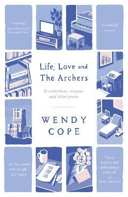 Life, Love and The Archers: recollections, reviews and other prose - Wendy Cope - cover