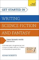 Get Started in Writing Science Fiction and Fantasy: How to write compelling and imaginative sci-fi and fantasy fiction