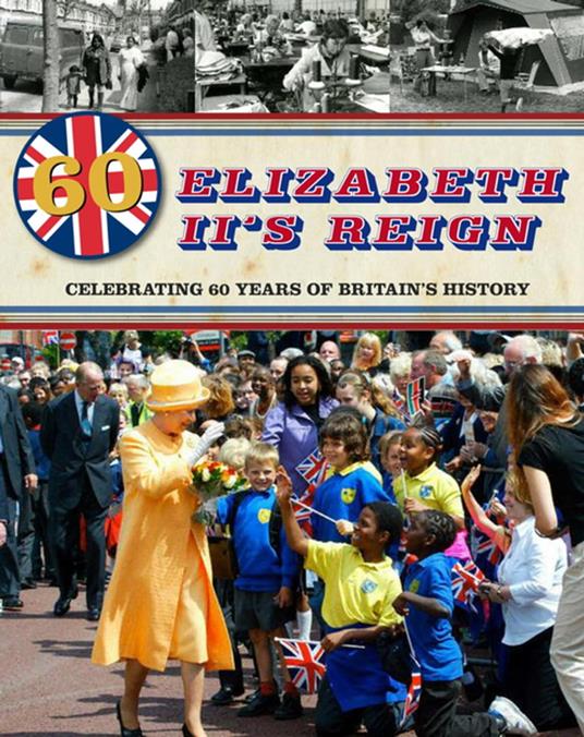 Elizabeth II's Reign - Celebrating 60 years of Britain's History - Jacqui Bailey - ebook