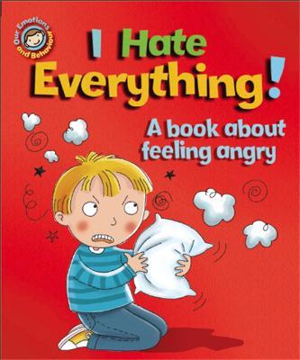 Our Emotions and Behaviour: I Hate Everything!: A book about feeling angry - Sue Graves - cover