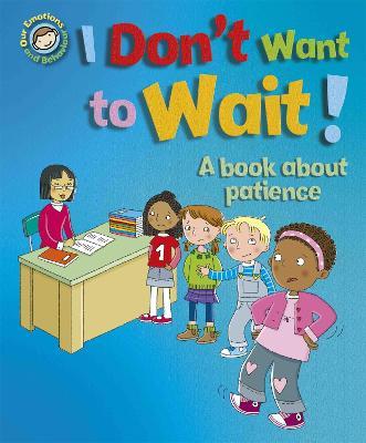 Our Emotions and Behaviour: I Don't Want to Wait!: A book about patience - Sue Graves - cover