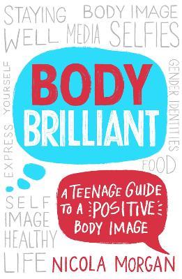 Body Brilliant: A Teenage Guide to a Positive Body Image - Nicola Morgan - cover