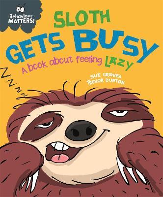 Behaviour Matters: Sloth Gets Busy: A book about feeling lazy - Sue Graves - cover