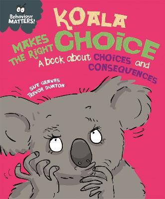 Behaviour Matters: Koala Makes the Right Choice: A book about choices and consequences - Sue Graves - cover