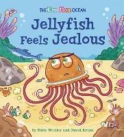 The Emotion Ocean: Jellyfish Feels Jealous - Katie Woolley - cover