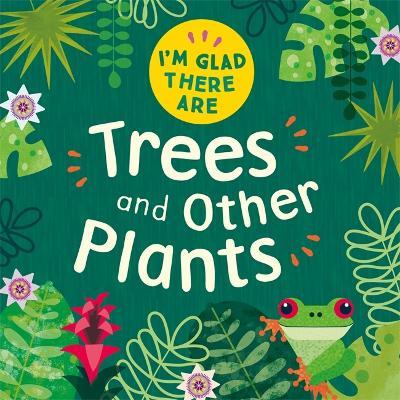 I'm Glad There Are: Trees and Other Plants - Tracey Turner - cover