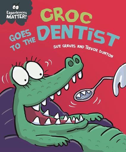 Experiences Matter: Croc Goes to the Dentist - Sue Graves,Dunton Trevor - ebook