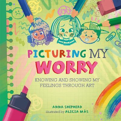All the Colours of Me: Picturing My Worry: Knowing and showing my feelings through art - Anna Shepherd - cover