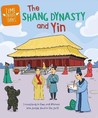 Time Travel Guides: The Shang Dynasty and Yin - Tim Cooke - cover