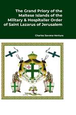 The Grand Priory of the Maltese Islands of the Military & Hospitaller Order of Saint Lazarus of Jerusalem: A Historical Review of the National Jurisdiction and its subjurisdiction & affiliates with a note on the history of the Grand Commandery of the Castello