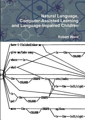 Natural Language, Computer-Assisted Learning and Language-Impaired Children - Robert Ward - cover