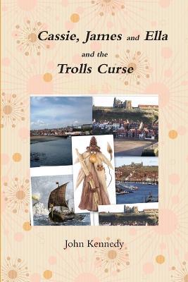 Cassie,James and Ella and the Trolls Curse - John kennedy - cover