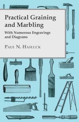 Practical Graining And Marbling - With Numerous Engravings And Diagrams - Paul Hasluck - cover