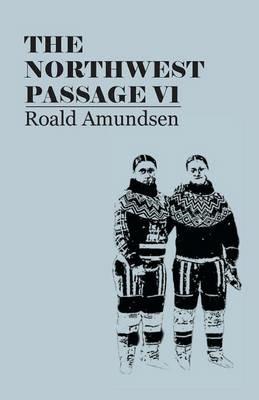 The North West Passage V1: Being the Record of a Voyage of Exploration of the Ship Gjoa, 1903-1907 (1908) - Roald Amundsen - cover