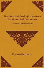 The Practical Book Of American Furniture And Decoration - Colonial And Federal