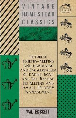 Pictorial Poultry-Keeping And Gardening And Encyclopaedia Of Rabbit, Goat And Bee-Keeping, Pig Keeping And Small Holdings Management - Walter Brett - cover