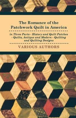 The Romance Of The Patchwork Quilt In America In Three Parts - History And Quilt Patches - Quilts, Antique And Modern - Quilting And Quilting Designs - various - cover