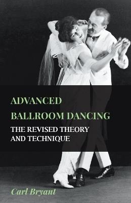 Advanced Ballroom Dancing - The Revised Theory And Technique - Carl Bryant - cover